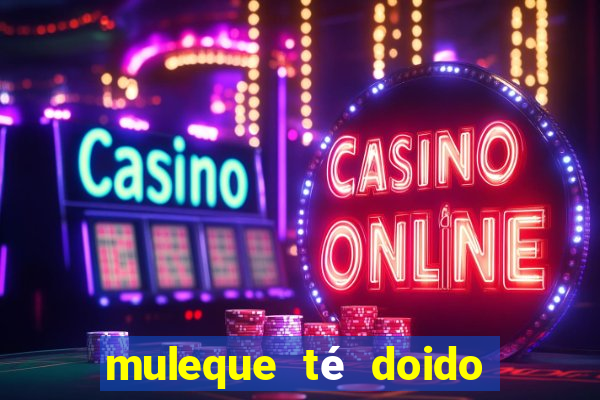 muleque té doido 4 filme completo