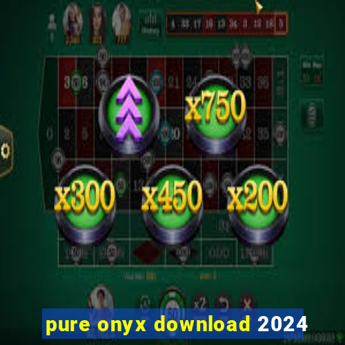 pure onyx download 2024