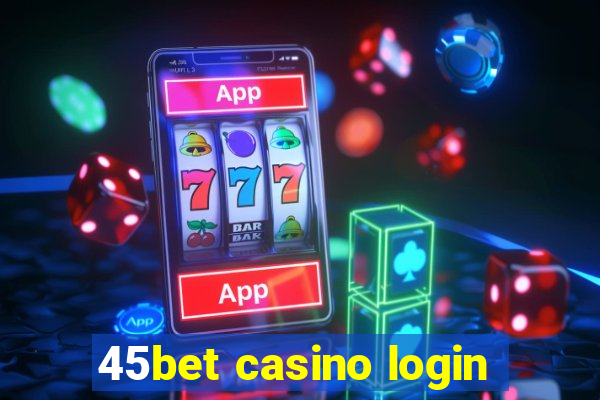 45bet casino login