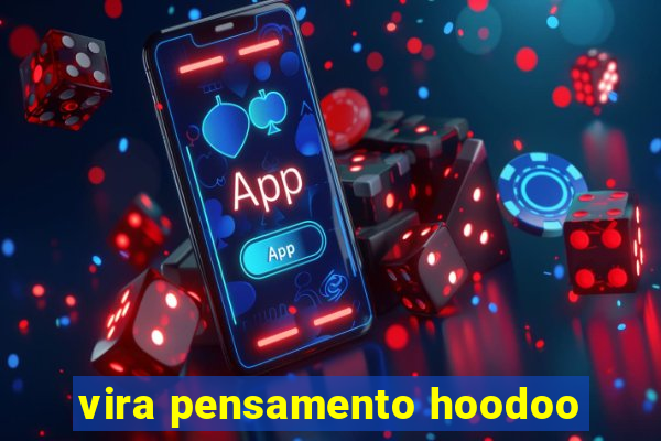 vira pensamento hoodoo