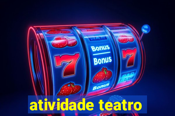 atividade teatro