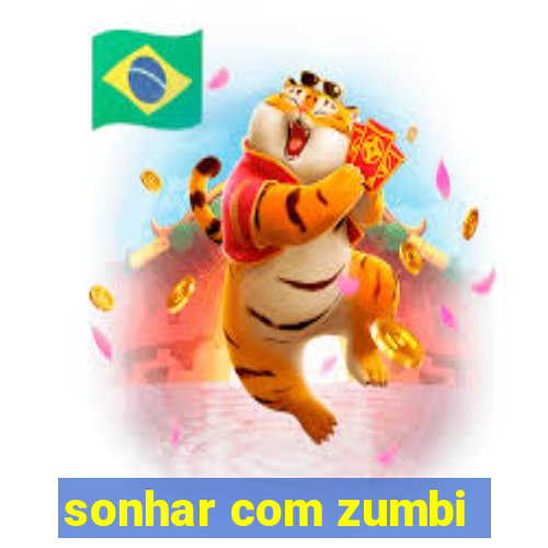 sonhar com zumbi