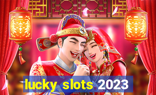 lucky slots 2023