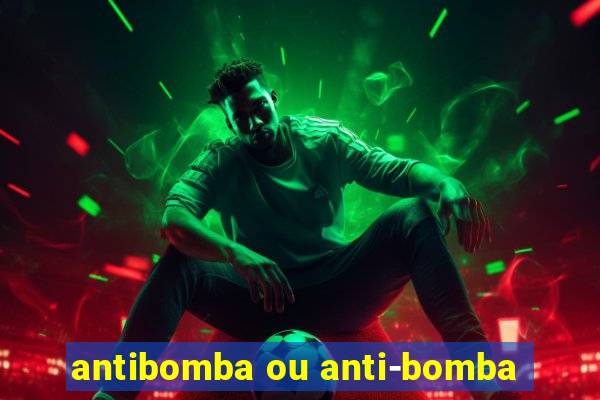 antibomba ou anti-bomba