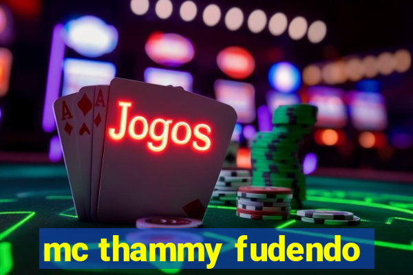 mc thammy fudendo