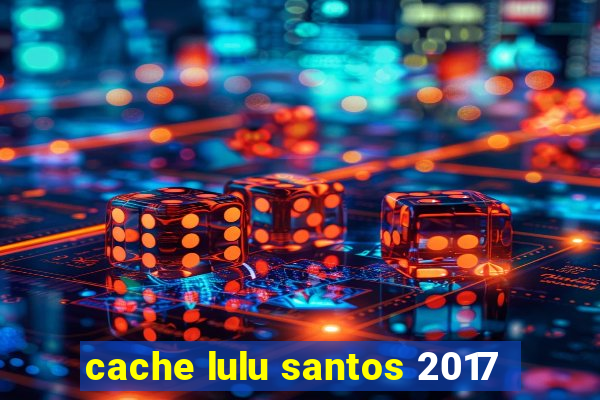 cache lulu santos 2017