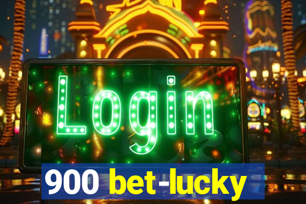 900 bet-lucky