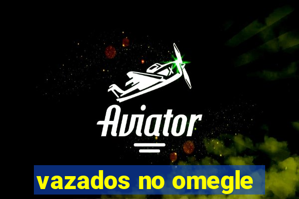 vazados no omegle