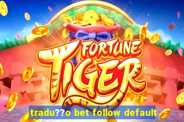 tradu??o bet follow default