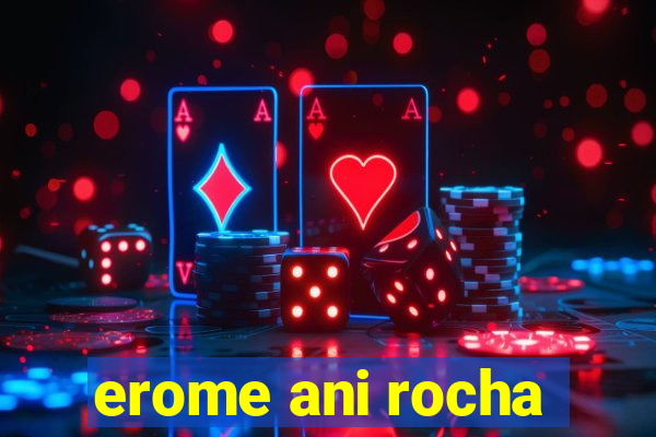 erome ani rocha