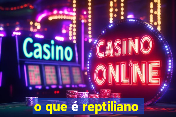 o que é reptiliano