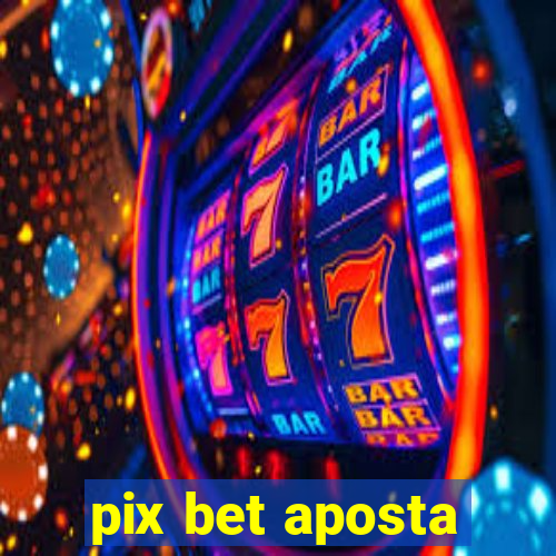 pix bet aposta