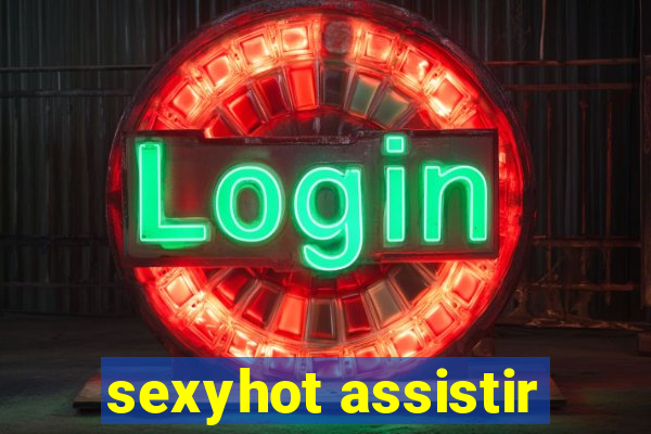 sexyhot assistir