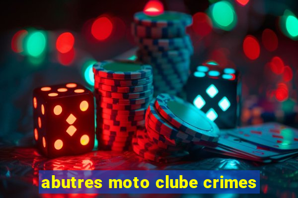 abutres moto clube crimes