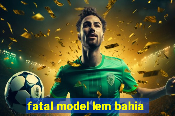fatal model lem bahia