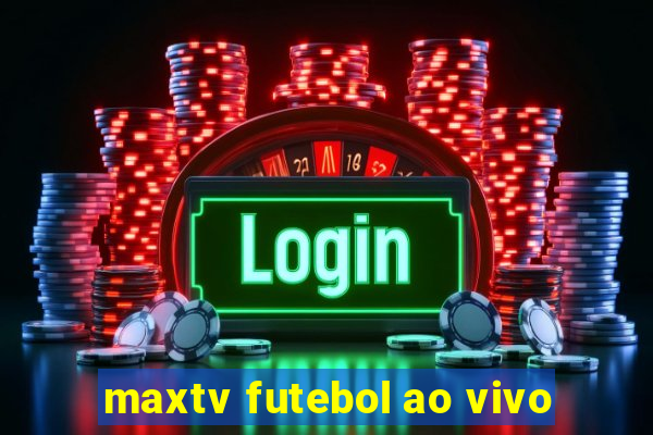maxtv futebol ao vivo