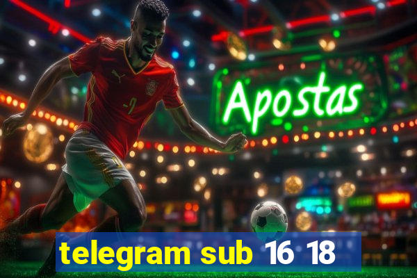telegram sub 16 18