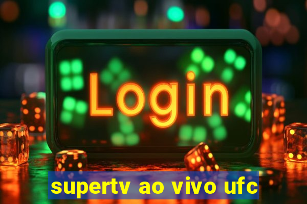 supertv ao vivo ufc