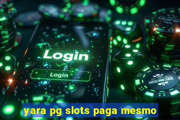 yara pg slots paga mesmo