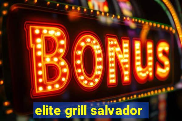 elite grill salvador
