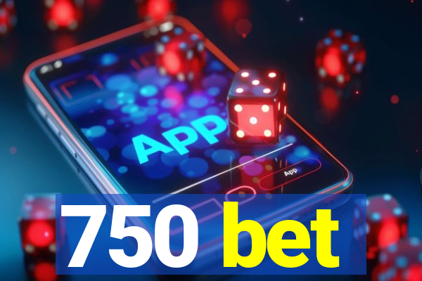 750 bet
