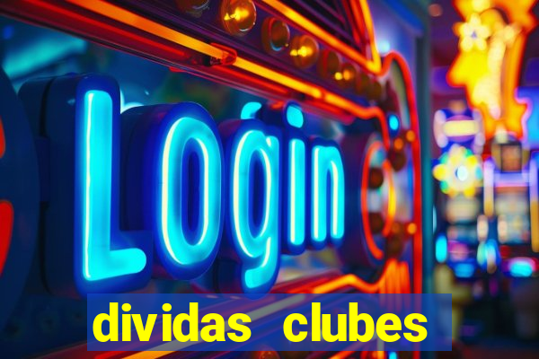 dividas clubes brasileiros 2024