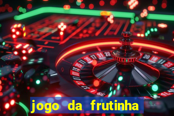 jogo da frutinha de ganhar dinheiro