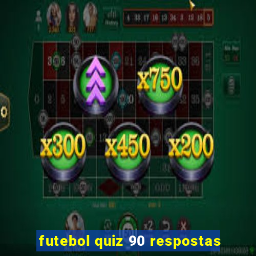 futebol quiz 90 respostas