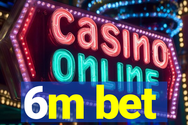 6m bet