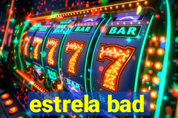 estrela bad