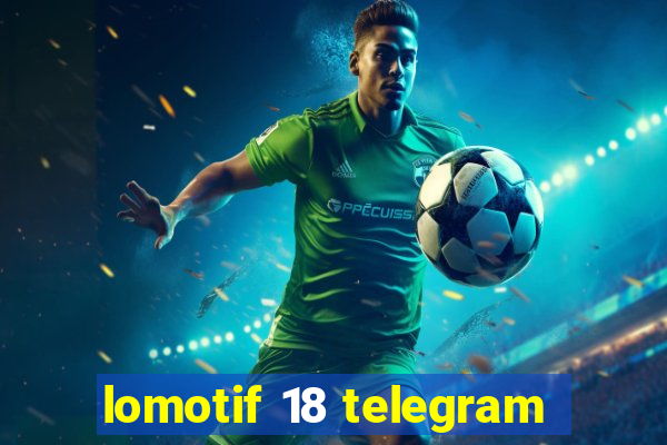 lomotif 18 telegram