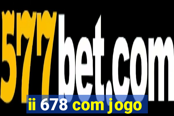 ii 678 com jogo