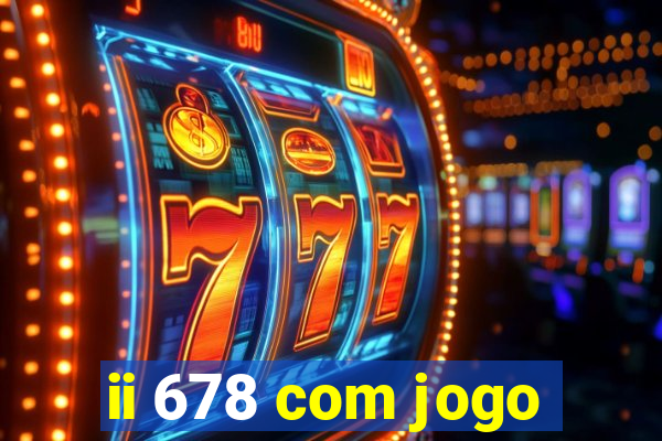 ii 678 com jogo