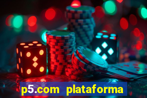 p5.com plataforma de jogos