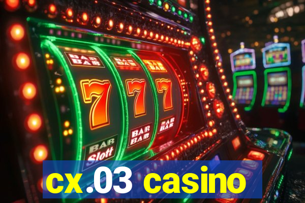 cx.03 casino
