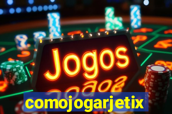 comojogarjetix