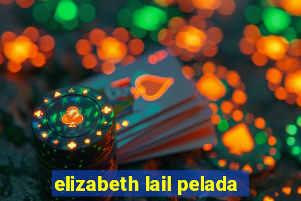elizabeth lail pelada