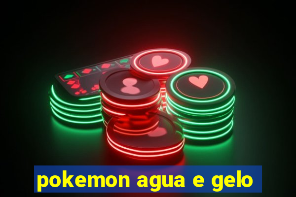 pokemon agua e gelo