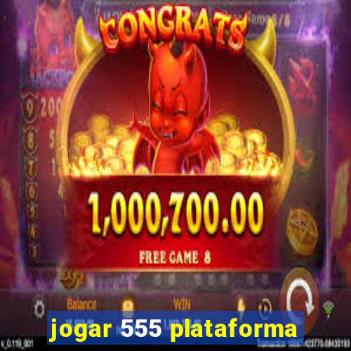 jogar 555 plataforma