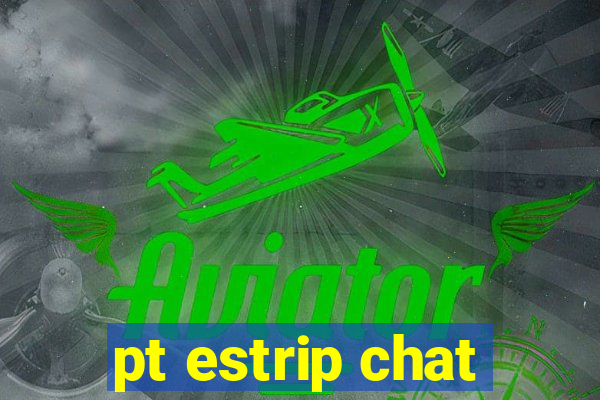 pt estrip chat