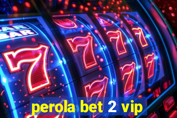 perola bet 2 vip