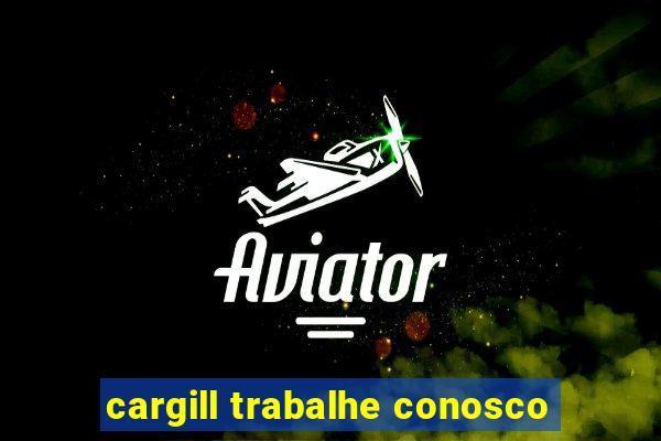 cargill trabalhe conosco