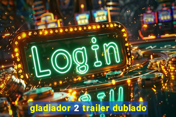 gladiador 2 trailer dublado