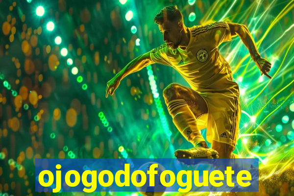 ojogodofoguete