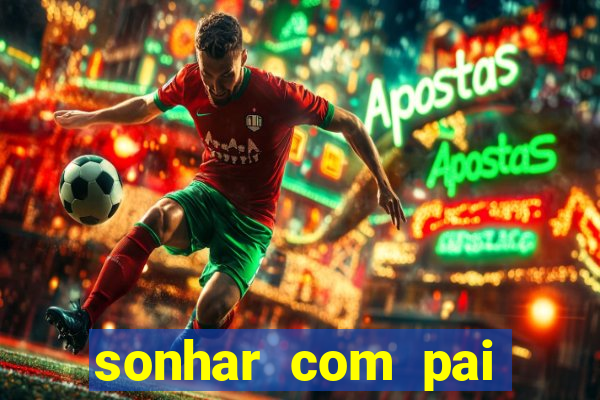 sonhar com pai falecido jogo do bicho