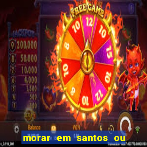 morar em santos ou praia grande