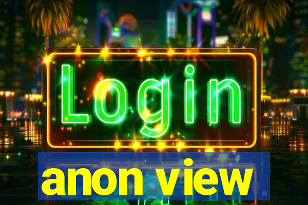 anon view