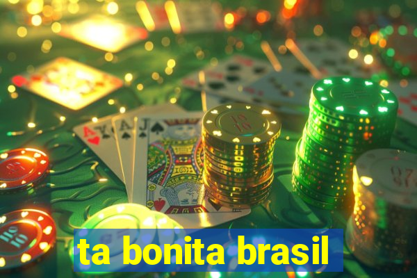 ta bonita brasil