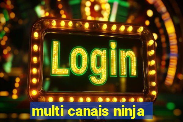 multi canais ninja