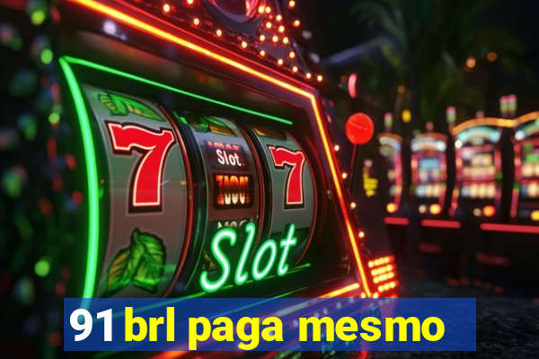 91 brl paga mesmo
